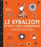 Le kybalion et les 7 lois cosmiques - Expérimentez au quotidien les sagesses de l'Egypte ancienne